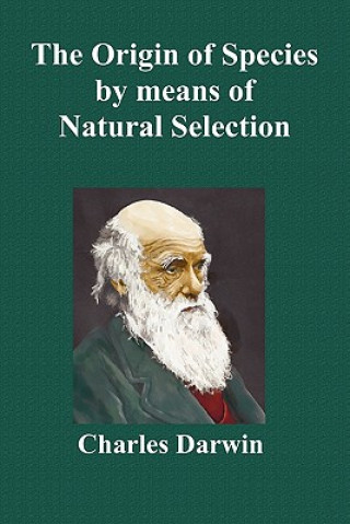 Carte Origin Of Species By Means Of Natural Selection; Or The Preservation Of Favoured Races In The Struggle For Life (Sixth Edition, with All Additions and Charles Darwin