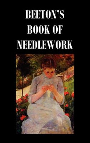 Kniha Beeton's Book of Needlework. Consisting Of Descriptions And Instructions, Illustrated By Six Hundred Engravings, Of Tatting Patterns. Crochet Patterns Isabella Mary Beeton