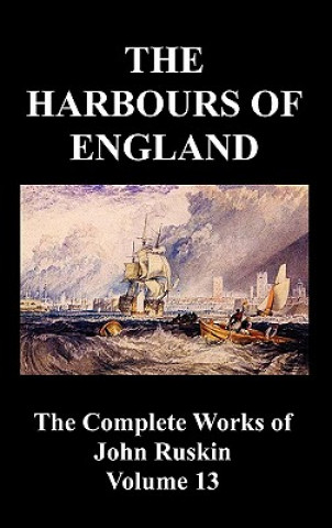 Kniha Harbours of England (The Complete Works of John Ruskin - Volume 13) John Ruskin