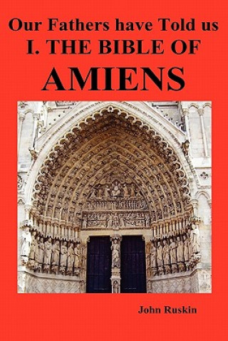 Carte Our Fathers Have Told Us. Part I. The Bible of Amiens. John Ruskin