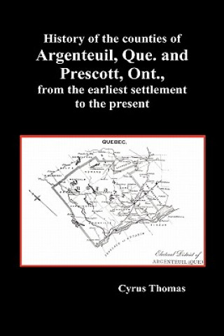 Carte History of the Counties of Argenteuil, Que. and Prescott, Ont., from the Earliest Settlement to the Present (Hardcover) Cyrus Thomas