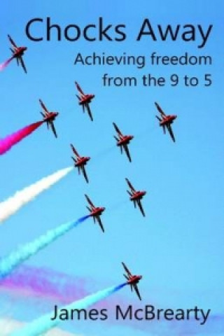 Könyv Chocks Away: Achieving Freedom from the 9 to 5 James McBrearty
