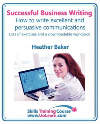 Könyv Successful Business Writing - How to Write Business Letters, Emails, Reports, Minutes and for Social Media - Improve Your English Writing and Grammar Heather Baker