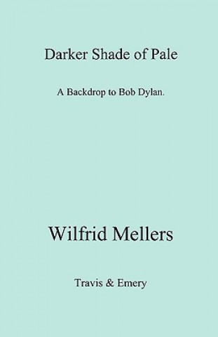 Livre Darker Shade of Pale. A Backdrop to Bob Dylan. Wilfrid Mellers