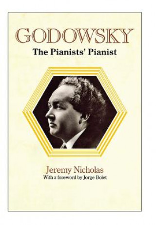 Carte Godowsky, the Pianists' Pianist. a Biography of Leopold Godowsky. Jeremy Nicholas