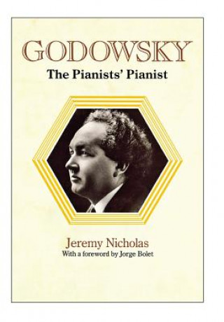 Книга Godowsky, the Pianists' Pianist. a Biography of Leopold Godowsky. Jeremy Nicholas