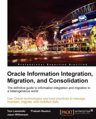 Kniha Oracle Information Integration, Migration, and Consolidation Prakash Nauduri