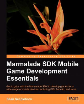 Книга Marmalade SDK Mobile Game Development Essentials Sean Scaplehorn