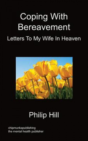 Kniha Coping With Bereavement - Letters To My Wife In Heaven Philip Hill