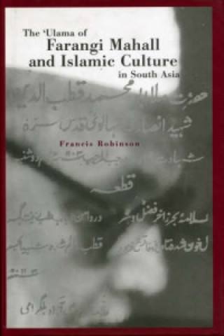 Kniha Ulama of Farangi Mahall and Islamic Culture in South Asia Francis Robinson
