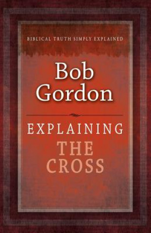 Kniha Explaining the Cross Bob Gordon