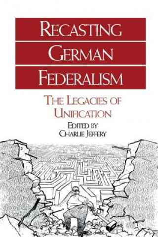 Kniha Recasting German Federalism Charlie Jeffrey