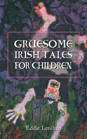 Carte Gruesome Irish Tales For Children Edmund Lenihan