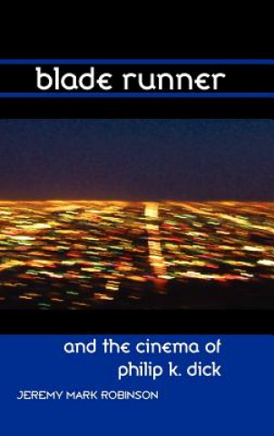 Kniha Blade Runner and the Cinema of Philip K. Dick JEREMY MARK ROBINSON