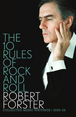 Carte 10 Rules Of Rock And Roll: Collected Music Writings / 2005-09 Robert Forster