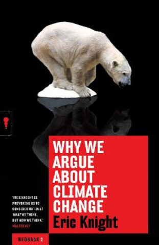 Carte Why We Argue About Climate Change: Redbacks Eric Knight