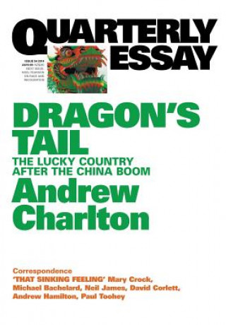 Carte Dragon's Tail: The Lucky Country after the China Boom: Quarterly Essay 54 Andrew Charlton