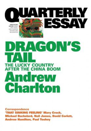 Buch Dragon's Tail: The Lucky Country after the China Boom: Quarterly Essay 54 Andrew Charlton