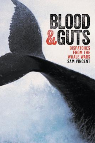 Knjiga Blood And Guts: Dispatches From The Whale Wars Sam Vincent