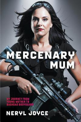 Carte Mercenary Mum: My Journey From Young Mother To Baghdad Bodyguard NERYL JOYCE