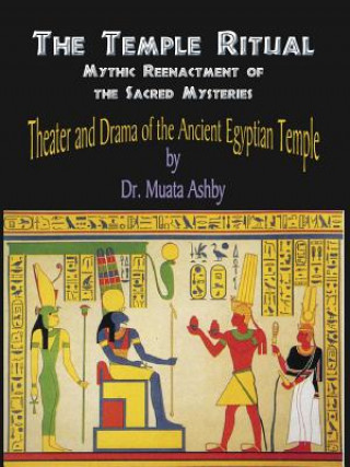Könyv Temple Ritual Of The Ancient Egyptian Mysteries- Theater & Drama Of The Ancient Egyptian Mysteries Muata Ashby
