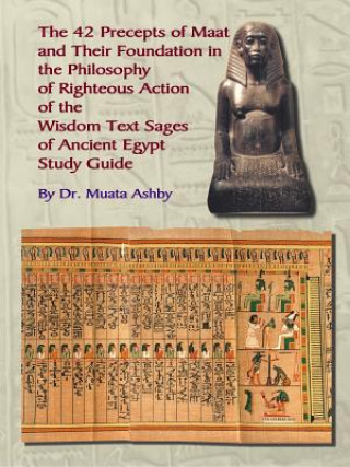 Könyv Forty Two Precepts of Maat, the Philosophy of Righteous Action and the Ancient Egyptian Wisdom Texts Muata Ashby