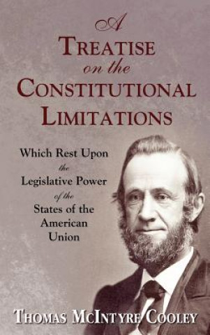 Libro Treatise on the Constitutional Limitations Which Rest Upon the Legislative Power of the States of the American Union. (First Ed.) Thomas McIntyre Cooley