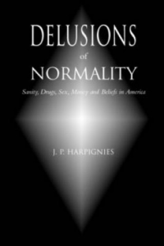 Książka Delusions of Normality: Sanity, Drugs, Sex, Money and Beliefs in America J P Harpignies