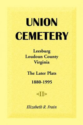 Książka Union Cemetery, Leesburg, Loudoun County, Virginia, the Later Plats, 1880-1995 Elizabeth R Frain