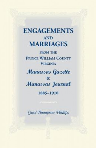 Książka Engagements and Marriages from the Prince William County, Virginia Manassas Gazette and Manassas Journal, 1885-1910 Carol Thompson Phillips