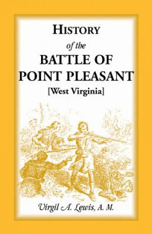 Kniha History of the Battle of Point Pleasant [West Virginia] Fought Between White Men & Indians at the Mouth of the Great Kanawha River (Now Point Pleasant Virgil a Lewis