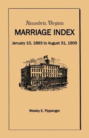 Książka Alexandria Virginia Marriage Index, January 10, 1893 to August 31, 1905 Wesley E Pippenger