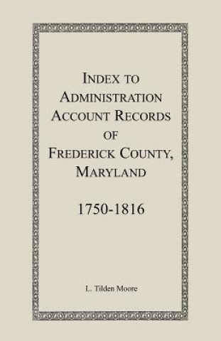 Книга Index to Administration Accounts of Frederick County, 1750-1816 (Maryland) L Tilden Moore