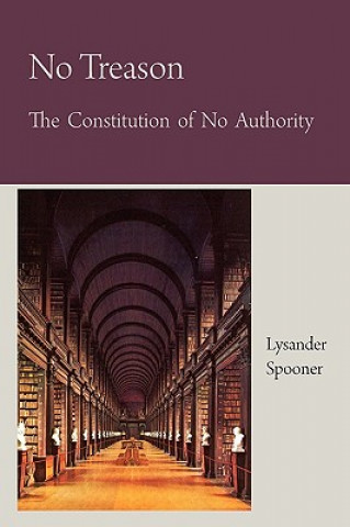 Kniha No Treason the Constitution of No Authority Lysander Spooner