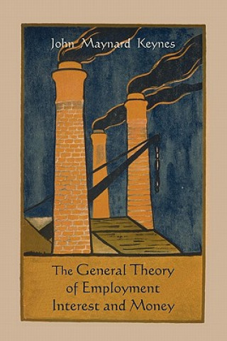 Книга General Theory of Employment Interest and Money John Maynard (University of Cambridge) Keynes