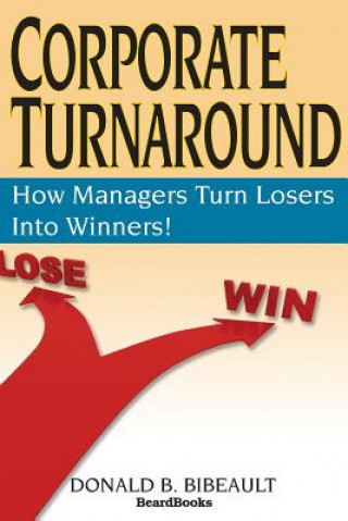 Kniha Corporate Turnaround: How Managers Turn Losers into Winners! Donald B. Bibeault