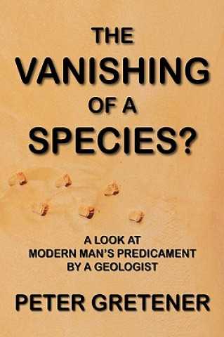 Carte Vanishing of a Species? A Look at Modern Man's Predicament by a Geologist Peter Edward Gretener