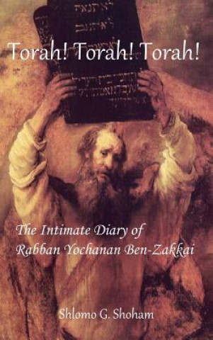 Könyv Torah! Torah! Torah! The Intimate Diary of Rabban Yochanan Ben-Zakkai Shlomo Giora Shoham