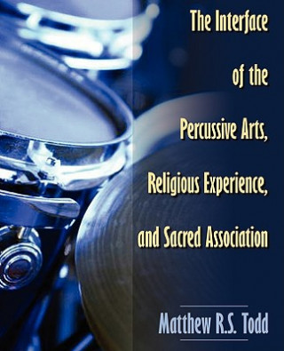 Könyv Interface of the Percussive Arts, Religious Experience, and Sacred Association Matthew Todd