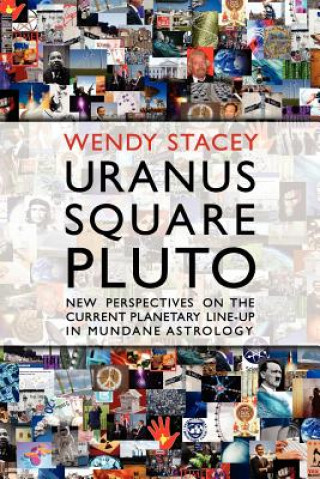 Könyv Uranus Square Pluto; New Perspectives on the Current Planetary Line-Up in Mundane Astrology Wendy Stacey