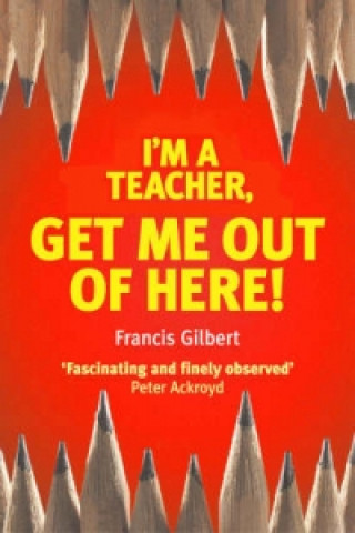 Libro I'm a Teacher, Get Me out of Here Francis Gilbert