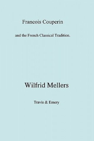 Kniha Francois Couperin and the French Classical Tradition Wilfrid Mellers
