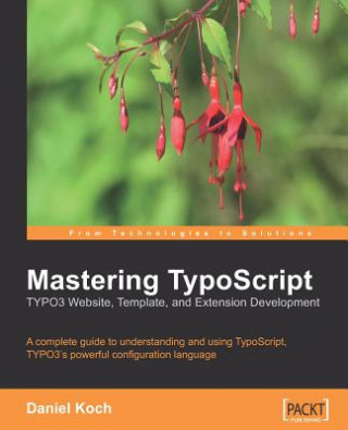 Knjiga Mastering TypoScript: TYPO3 Website, Template, and Extension Development Daniel Koch