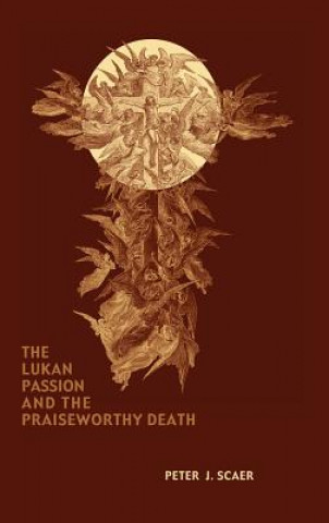 Carte Lukan Passion and the Praiseworthy Death Peter J. Scaer
