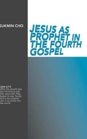 Carte Jesus as Prophet in the Fourth Gospel Sukmin Cho