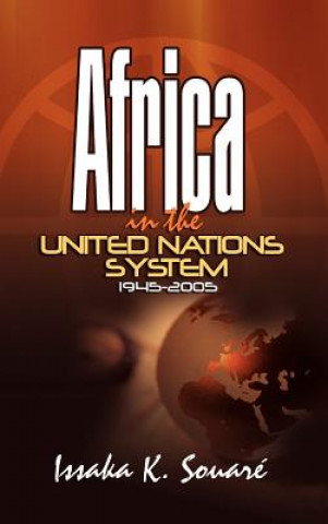 Könyv Africa in the United Nations System (1945-2005) Issaka K. Souare