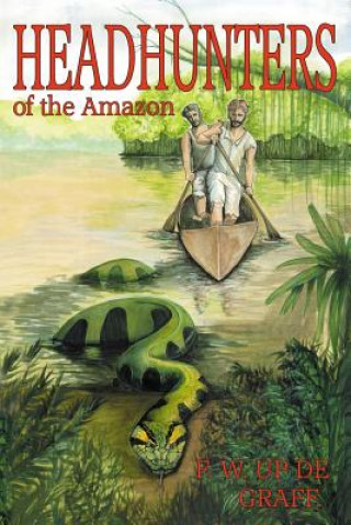 Könyv Head Hunters of the Amazon (Annotated Edition) Fritz W Up De Graff