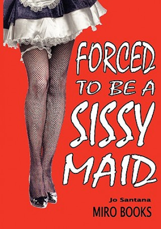 Könyv Forced to be a Sissy Maid Jo Santana