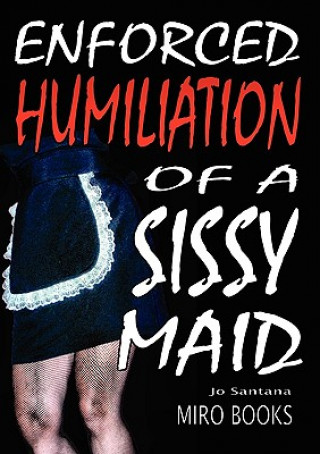 Kniha Enforced Humiliation of a Sissy Maid Jo Santana