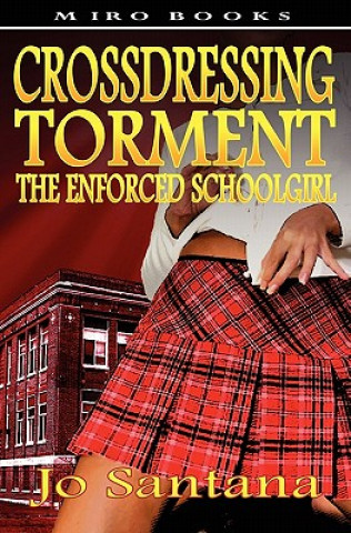 Könyv Crossdressing Torment - The Enforced Schoolgirl Jo Santana